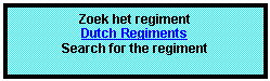 Tekstvak: Zoek het regiment
Dutch Regiments 
Search for the regiment


